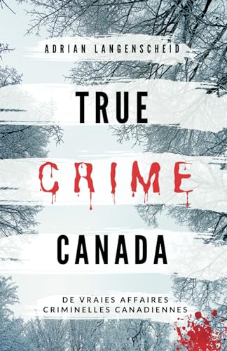 True Crime Canada: De vraies affaires criminelles canadiennes (True Crime International français, Band 9) von True Crime International